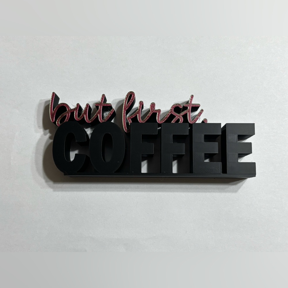 3D Printed “but first, COFFEE” sign